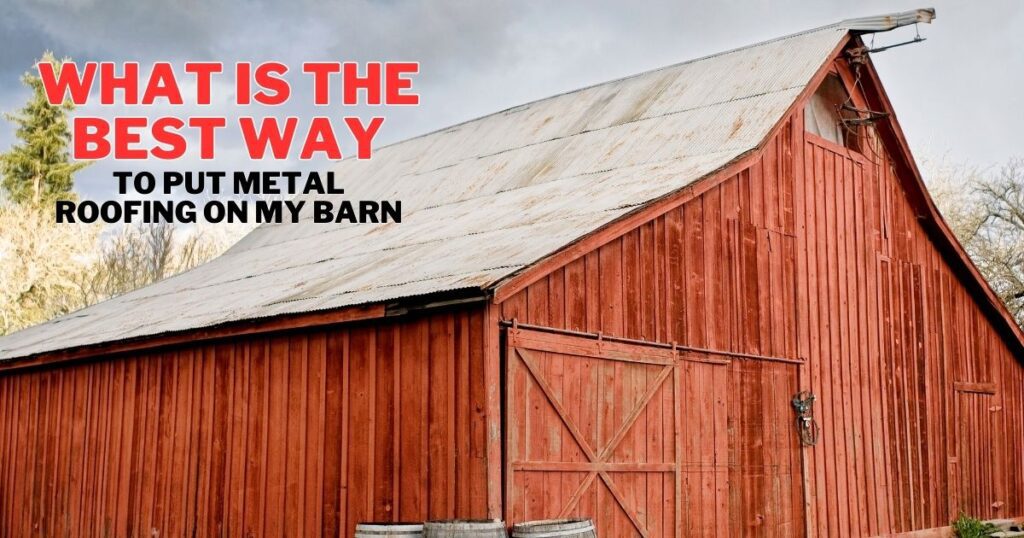 what is the best way to put metal roofing on my barn