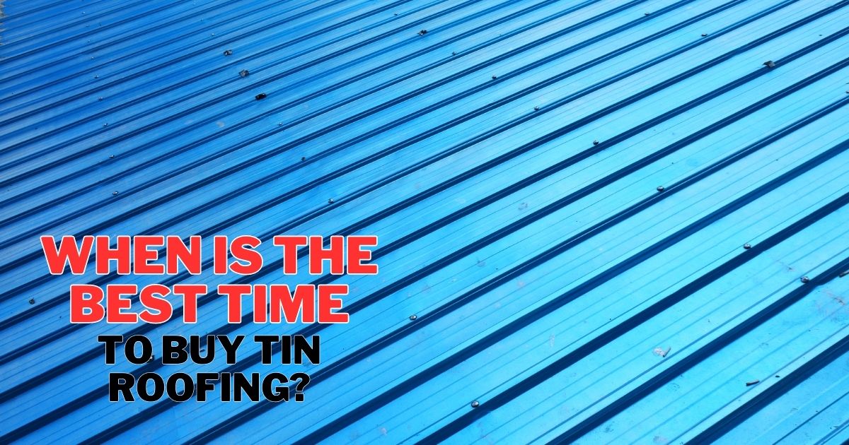 when is the best time to buy tin roofing