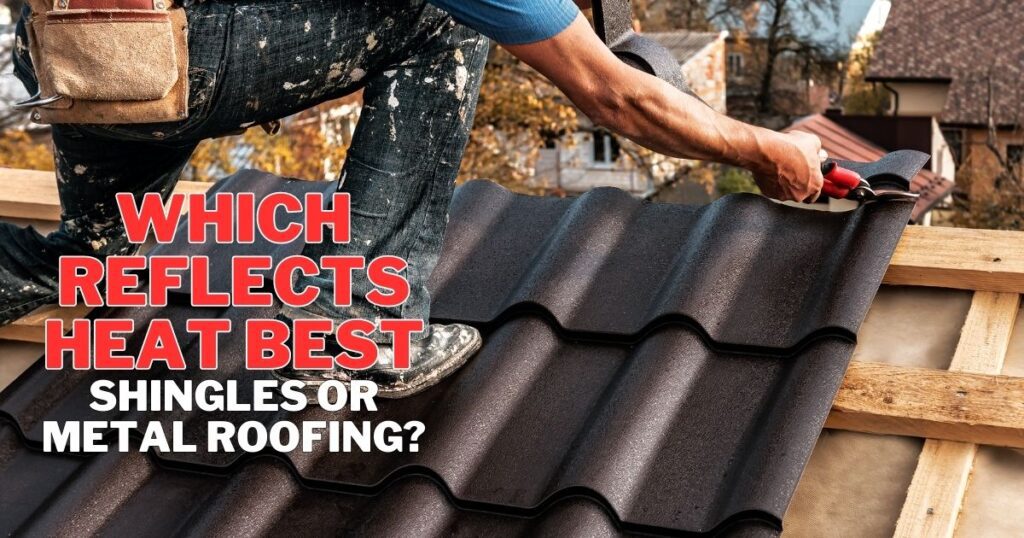 which reflects heat best, shingles or metal roofing